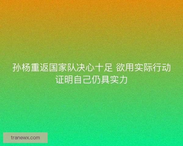 孙杨重返国家队决心十足 欲用实际行动证明自己仍具实力